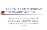 ARRITMIAS EN SINDROME CORONARIO AGUDO Francisco A. Villegas García Cardiología - Electrofisiología Clínica Cardiovascular Santa María.