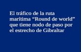 El tráfico de la ruta marítima “Round de world” que tiene nodo de paso por el estrecho de Gibraltar 1.