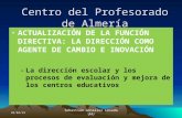 Centro del Profesorado de Almería ACTUALIZACIÓN DE LA FUNCIÓN DIRECTIVA: LA DIRECCIÓN COMO AGENTE DE CAMBIO E INOVACIÓN –La dirección escolar y los procesos.