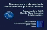 Diagnostico y tratamiento de tromboembolia pulmonar Masiva Congreso de la AAMR Mar del Plata, Argentina Octubre del 2014 Julio Sandoval Instituto Nacional.