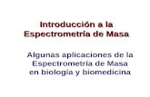 Introducción a la Espectrometría de Masa Algunas aplicaciones de la Espectrometría de Masa en biología y biomedicina.