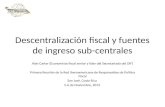 Descentralización fiscal y fuentes de ingreso sub-centrales Alan Carter (Economista fiscal senior y líder del Secretariado del DIF) Primera Reunión de.