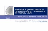 PFC1 PRECISIÓN Y VARIABILIDAD EN LA INTERPRETACIÓN DE LA MAMOGRAFÍA DE CRIBAJE, VILMA Convocatòria Recerca 2000 AATRM 2005 Presentación: Mª Teresa Maristany.