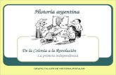 Historia argentina De la Colonia a la Revolución La primera independencia GRUPO-TALLER DE HISTORIA POPULAR.