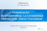 Globalización Desarrollo temas de Contabilidad Superior Su problemática. La Contabilidad Internacional. Marco Conceptual Trabajo base de: Dr. Jorge José.