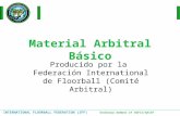 INTERNATIONAL FLOORBALL FEDERATION (IFF) Ordinary member of AGFIS/GAISF Material Arbitral Básico Producido por la Federación International de Floorball.