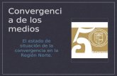 Convergencia de los medios El estado de situación de la convergencia en la Región Norte.