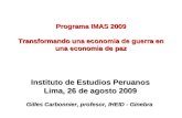 Instituto de Estudios Peruanos Lima, 26 de agosto 2009 Gilles Carbonnier, profesor, IHEID - Ginebra Programa IMAS 2009 Transformando una economia de guerra.