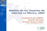 Hábitos de los Usuarios de Internet en México, 2003 Presetación para AMIPCI Ricardo Zermeño Director General Select ricardo.zermeño@select.com.mx.