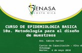 CURSO DE EPIDEMIOLOGIA BASICA 10a. Metodología para el diseño de muestreos Dra. Sabine Hutter Centro de Capacitación – Alto de Ochomogo Martes, 4 de mayo.