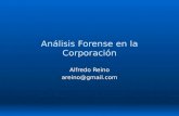 Análisis Forense en la Corporación Alfredo Reino areino@gmail.com.