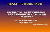 REQUISITOS DE ETIQUETADO PARA EXPORTAR A LA UNION EUROPEA REPUBLICA DOMINICANA Junio 29 de 2010 Juan Rivera Acuña.