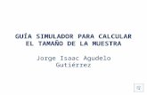 GUÍA SIMULADOR PARA CALCULAR EL TAMAÑO DE LA MUESTRA Jorge Isaac Agudelo Gutiérrez.