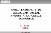 MARCO LABORAL Y DE SEGURIDAD SOCIAL FRENTE A LA CRISIS ECONOMICA SIMPOSIUM XXI 27 Mayo, 2009.