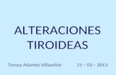 ALTERACIONES TIROIDEAS Teresa Adamez Villaseñor 21 – 03 – 2013.