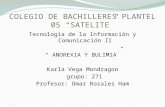COLEGIO DE BACHILLERES PLANTEL 05 “SATELITE” Tecnología de la Información y Comunicación II “ ANOREXIA Y BULIMIA” Karla Vega Mondragon grupo: 271 Profesor: