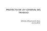 PROYECTO DE LEY GENERAL DEL TRABAJO Alfredo Villavicencio Ríos 23.01.2012.