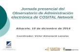 Jornada presencial del Observatorio de Administración electrónica de COSITAL Network Albacete, 10 de diciembre de 2014 Coordinador: Víctor Almonacid Lamelas.