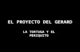 EL PROYECTO DEL GERARD LA TORTUGA Y EL PERIQUITO.