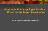 Historia de la Antropología Jurídica Cruce de fronteras disciplinarias Dr. Carlos Salvador Ordóñez.