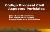 1 Código Procesal Civil - Aspectos Periciales Jaime David Abanto Torres Juez Titular del 1º Juzgado Especializado en lo Civil de Lima.