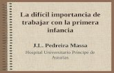 La difícil importancia de trabajar con la primera infancia J.L. Pedreira Massa Hospital Universitario Príncipe de Asturias.