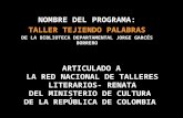NOMBRE DEL PROGRAMA: TALLER TEJIENDO PALABRAS DE LA BIBLIOTECA DEPARTAMENTAL JORGE GARCÉS BORRERO ARTICULADO A LA RED NACIONAL DE TALLERES LITERARIOS-