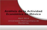 Análisis de la Actividad Económica en México Abril 2014 Universidad Metropolitana de Monterrey.