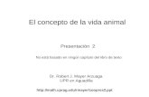 El concepto de la vida animal Presentación 2 No está basado en ningún capítulo del libro de texto Dr. Robert J. Mayer Arzuaga UPR en Aguadilla .