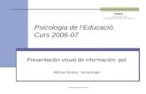 Universitat de Barcelona Psicologia de l’Educació. Curs 2006-07 Presentación visual de información: ppt Alfonso Bustos · Anna Engel.