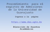 Procedimiento para el registro de Admisiones de la Universidad de Guanajuato Ingresa a la página  Dirección de Asuntos Académicos.