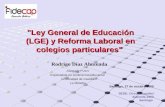 Rodrigo Díaz Ahumada "Ley General de Educación (LGE) y Reforma Laboral en colegios particulares" Abogado PUCV Especialista en Justicia Constitucional Universidad.
