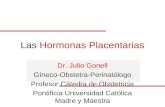 Las Hormonas Placentarias Dr. Julio Gonell Gíneco-Obstetra-Perinatólogo Profesor Cátedra de Obstetricia Pontificia Universidad Católica Madre y Maestra.