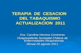 TERAPIA DE CESACION DEL TABAQUISMO ACTUALIZACION 2011 Dra. Carolina Herrera Contreras Vicepresidente Sociedad Chilena de Enfermedades Respiratorias Minsal.