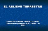 EL RELIEVE TERRESTRE FRANCISCO JAVIER GORDILLO ORTIZ COLEGIO Mª INMACULADA. ZAFRA. 4º ESO.