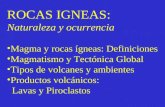 ROCAS IGNEAS: Naturaleza y ocurrencia Magma y rocas ígneas: Definiciones Magmatismo y Tectónica Global Tipos de volcanes y ambientes Productos volcánicos: