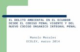 EL DELITO AMBIENTAL EN EL ECUADOR DESDE EL CODIGO PENAL VIGENTE Y DEL NUEVO CODIGO ORGANICO INTEGRAL PENAL Manolo Morales ECOLEX, marzo 2014.