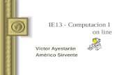 IE13 - Computacion I on line Víctor Ayestarán Américo Sirvente Esta presentación llevará probablemente a un debate con la audiencia, lo que generará elementos.