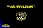 DIRECCIÓN GENERAL DE OCEANOGRAFÍA, HIDROGRAFÍA Y METEOROLOGÍA DGAOHM MEXICO, D.F. JULIO DE 2004.