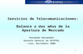 1 Servicios de Telecomunicaciones: Balance a dos años de la Apertura de Mercado Fernando Hernández Gerente General de OSIPTEL Lima, Noviembre 2000.
