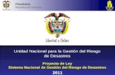 Unidad Nacional para la Gestión del Riesgo de Desastres Proyecto de Ley Sistema Nacional de Gestión del Riesgo de Desastres 2011 Presidencia República.