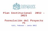1 Plan Institucional 2012 – 2021 Formulación del Proyecto P5 Cali, Febrero – Junio 2012.