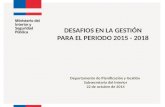 DESAFIOS EN LA GESTIÓN PARA EL PERIODO 2015 - 2018 Departamento de Planificación y Gestión Subsecretaria del Interior 22 de octubre de 2014.