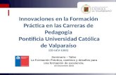 1 Innovaciones en la Formación Práctica en las Carreras de Pedagogía Pontificia Universidad Católica de Valparaíso (CD UCV-1203) Seminario – Taller La.