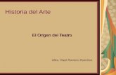 Historia del Arte El Origen del Teatro Mtro. Raúl Romero Ramírez.