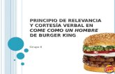 PRINCIPIO DE RELEVANCIA Y CORTESÍA VERBAL EN COME COMO UN HOMBRE DE BURGER KING Grupo 6.