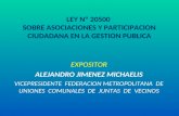 LEY Nº 20500 SOBRE ASOCIACIONES Y PARTICIPACION CIUDADANA EN LA GESTION PUBLICA EXPOSITOR ALEJANDRO JIMENEZ MICHAELIS VICEPRESIDENTE FEDERACION METROPOLITANA.