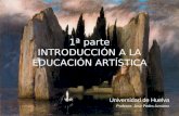 1ª parte INTRODUCCIÓN A LA EDUCACIÓN ARTÍSTICA Universidad de Huelva Profesor: José Pedro Aznárez.