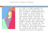Conflicto árabe-israelí.  En 1947 la ONU aprobó la partición de Palestina en dos estados independientes, uno árabe y otro judío y una zona internacional.