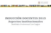 INDUCCIÓN DOCENTES 2013 Aspectos institucionales Instituto Profesional Los Lagos.